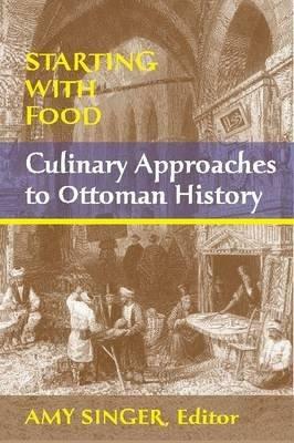 Starting with Food: Culinary Approaches to Ottoman History - cover