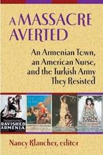 A Massacre Averted: An Armenian Town, an American Nurse and the Turkish Army They Resisted