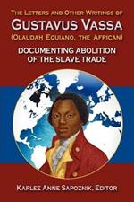 The Letters and Other Writings of Gustavus Vassa (Olaudah Equiano, The African): Documenting Abolition of the Slave Trade