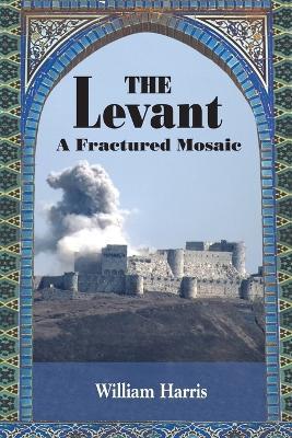 The Levant: A Fractured Mosaic - William Harris - cover