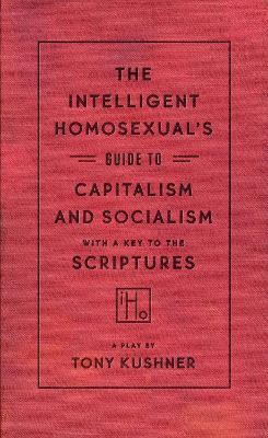 The Intelligent Homosexual's Guide to Capitalism and Socialism with a Key to the Scriptures - Tony Kushner - cover