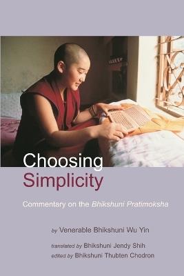 Choosing Simplicity: A Commentary on the Bhikshuni Pratimoksha - Venerable Bhikshuni Wu Yin - cover