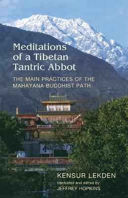 Meditations of a Tibetan Tantric Abbot: The Main Practices of the Mahayana Buddhist Path - Kensur Lekden - cover