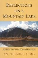 Reflections on a Mountain Lake: Teachings on Practical Buddhism - Jetsunma Tenzin Palmo - cover