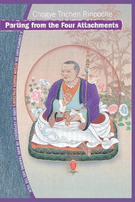 Parting from the Four Attachments: A Commentary on Jetsun Drakpa Gyaltsen's Song of Experience on Mind Training and the View - Chogye Trichen Rinpoche - cover