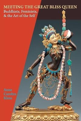 Meeting the Great Bliss Queen: Buddhists, Feminists, and the Art of the Self - Anne Carolyn Klein - cover