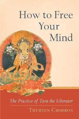 How to Free Your Mind: The Practice of Tara the Liberator - Thubten Chodron - cover