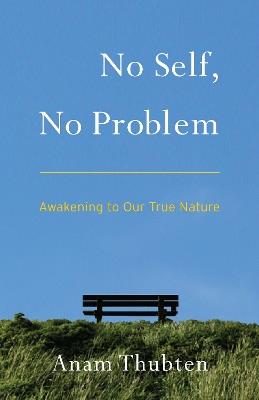 No Self, No Problem: Awakening to Our True Nature - Anam Thubten - cover