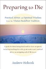 Preparing to Die: Practical Advice and Spiritual Wisdom from the Tibetan Buddhist Tradition