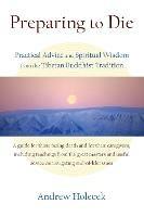 Preparing to Die: Practical Advice and Spiritual Wisdom from the Tibetan Buddhist Tradition - Andrew Holecek - cover