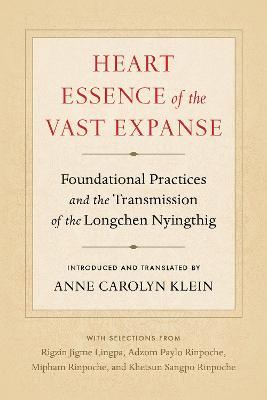 Heart Essence of the Vast Expanse: Foundational Practices and the Transmission of the Longchen Nyingthig - Anne Carolyn Klein,Adzom Paylo - cover