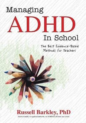 Managing ADHD in Schools: The Best Evidence-Based Methods for Teachers - Russell A Barkley - cover
