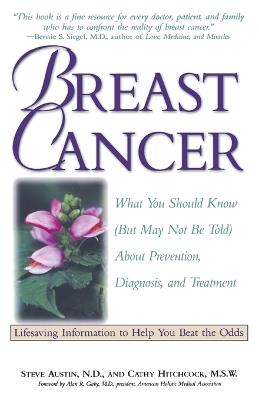 Breast Cancer: What You Should Know (But May Not Be Told) About Prevention, Diagnosis, and Treatment - Cathy Hitchcock,Steve Austin - cover