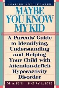 Maybe You Know My Kid 3rd Edition: A Parent's Guide to Identifying, Understanding, and Helpingyour Child with Attention Deficit Hyperactivity Disorder - Mary Fowler - cover