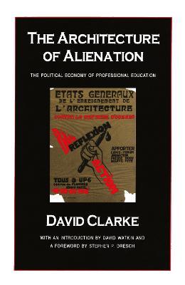 The Architecture of Alienation: Political Economy of Professional Education - David Clarke - cover
