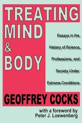Treating Mind and Body: Essays in the History of Science, Professions and Society Under Extreme Conditions - Geoffrey Cocks - cover