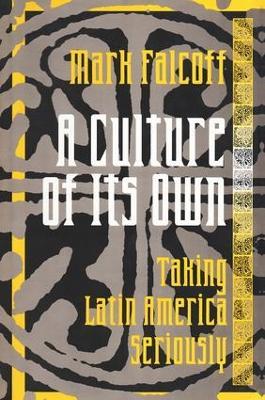 A Culture of Its Own: Taking Latin America Seriously - Mark Falcoff - cover