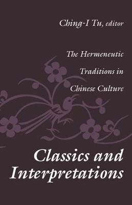 Classics and Interpretations: The Hermeneutic Traditions in Chinese Culture - cover