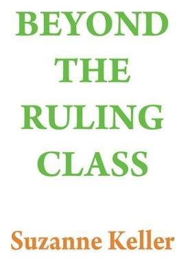 Beyond the Ruling Class: Strategic Elites in Modern Society - Suzanne Keller - cover