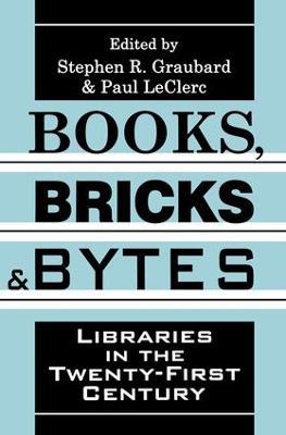 Books, Bricks and Bytes: Libraries in the Twenty-first Century - Stephen R. Graubard,Paul LeClerc - cover