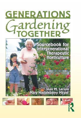 Generations Gardening Together: Sourcebook for Intergenerational Therapeutic Horticulture - Jean M. Larson,Mary Meyer - cover