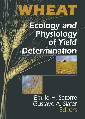 Wheat: Ecology and Physiology of Yield Determination - E H Satorre,Gustavo A Slafer - cover