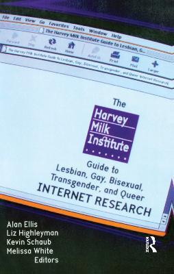The Harvey Milk Institute Guide to Lesbian, Gay, Bisexual, Transgender, and Queer Internet Research - Alan L Ellis,Melissa White,Kevin Schaub - cover