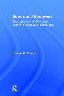 Buyers and Borrowers: The Application of Consumer Theory to the Study of Library Use - Charles D Emery,Peter Gellatly - cover