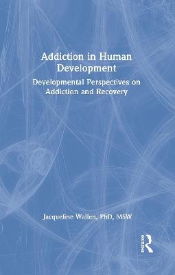 Addiction in Human Development: Developmental Perspectives on Addiction and Recovery - Bruce Carruth,Jacqueline Wallen - cover