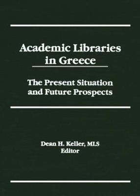 Academic Libraries in Greece: The Present Situation and Future Prospects - Dean H Keller - cover