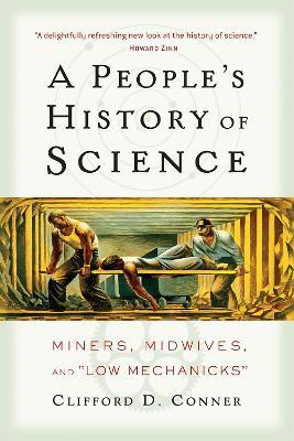 A People's History of Science: Miners, Midwives, and Low Mechanicks - Clifford Conner - cover