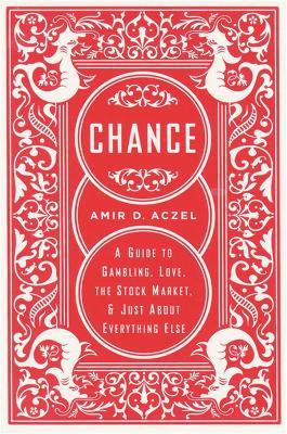 Chance: A Guide to Gambling, Love, the Stock Market, and Just About Everything Else - Amir Aczel - cover