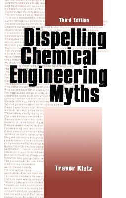 Dispelling chemical industry myths - Trevor A. Kletz - cover