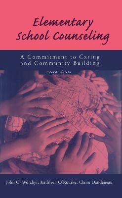 Elementary School Counseling: A Commitment to Caring and Community Building - John C. Worzbyt,Kathleen O'Rourke,Claire Dandeneau - cover