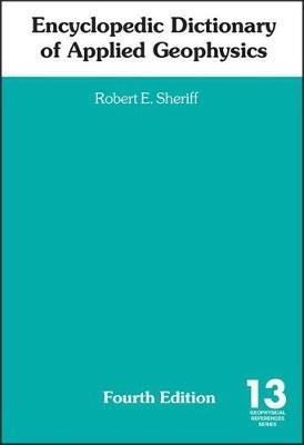Encyclopedic Dictionary of Applied Geophysics - Robert E. Sheriff - cover