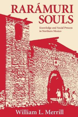 Raramuri Souls: Knowledge and Social Process in Northern Mexico - William L. Merrill - cover