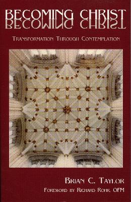 Becoming Christ: Transformation Through Contemplation - Brian C. Taylor - cover