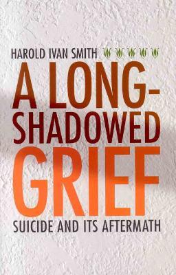 A Long-Shadowed Grief: Suicide and Its Aftermath - Harold Ivan Smith - cover