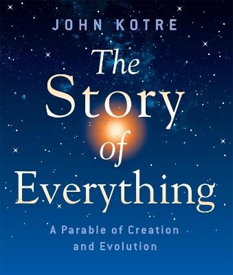 The Story of Everything: A Parable of Creation and Evolution - John Kotre - cover