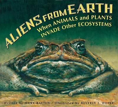 Aliens from Earth: When Animals and Plants Invade Other Ecosystems - Mary Batten - cover