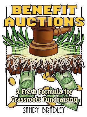 Benefit Auctions: A Fresh Formula for Grassroots Fundraising - Sandy Bradley - cover