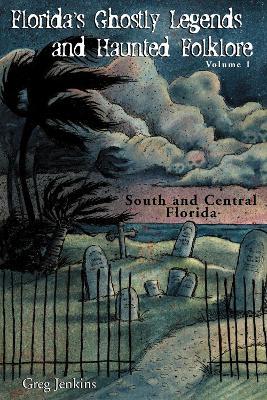 Florida's Ghostly Legends and Haunted Folklore: South and Central Florida - Greg Jenkins - cover