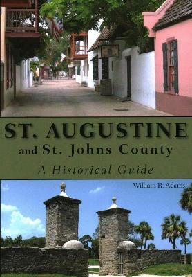 St. Augustine and St. Johns County: A Historical Guide - William R Adams - cover