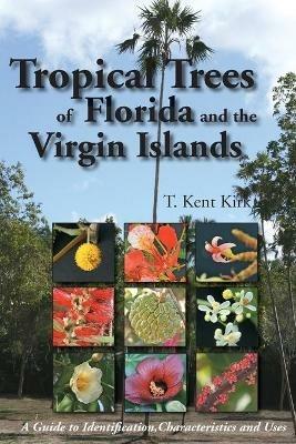 Tropical Trees of Florida and the Virgin Islands: A Guide to Identification, Characteristics and Uses - T Kent Kirk - cover