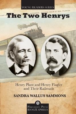 The Two Henrys: Henry Plant and Henry Flagler and Their Railroads - Sandra Wallus Sammons - cover