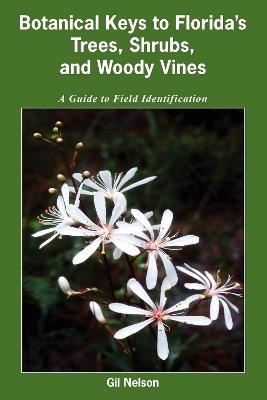 Botanical Keys to Florida's Trees, Shrubs, and Woody Vines - Gil Nelson - cover