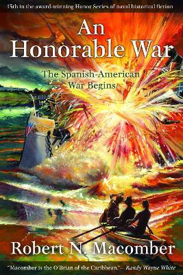 An Honorable War: The Spanish-American War Begins - Robert N. Macomber - cover