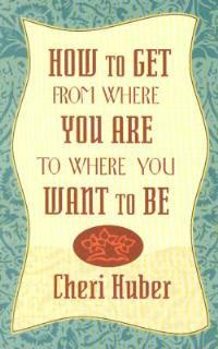 How To Get From Where You Are To Where You Want To Be - Cheri Huber - cover