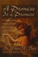 A Promise Is A Promise: An Almost Unbelieveable Story of a Mother's Unconditional Love and What It Can Teach Us