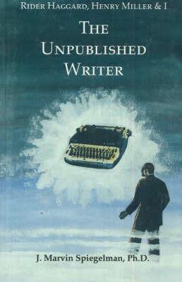 Rider Haggard, Henry Miller & I: The Unpublished Writer - J Marvin Spiegelman - cover
